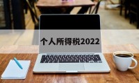 个人所得税2022(个人所得税网页版登录入口)