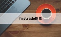 firstrade期货(future position 期货)